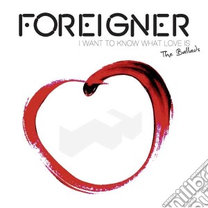 Foreigner - I Want To Know What Love Is - All The Ballads (2 Cd) cd musicale di I WANT TO KNOW WHAT LOVE IS