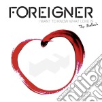 Foreigner - I Want To Know What Love Is - All The Ballads (2 Cd)