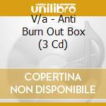 V/a - Anti Burn Out Box (3 Cd) cd musicale di V/a