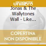 Jonas & The Wallytones Wall - Like This cd musicale di Jonas & The Wallytones Wall