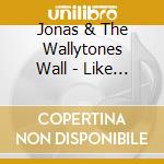 Jonas & The Wallytones Wall - Like This cd