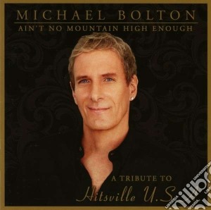 Michael Bolton - Ain't No Mountain High Enough cd musicale di Michael Bolton