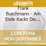 Frank Buschmann - Am Ende Kackt Die Ente (4 Cd) cd