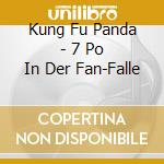 Kung Fu Panda - 7 Po In Der Fan-Falle cd musicale di Kung Fu Panda