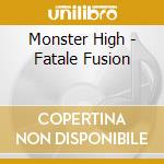 Monster High - Fatale Fusion cd