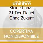 Kleine Prinz - 21-Der Planet Ohne Zukunf cd musicale di Kleine Prinz