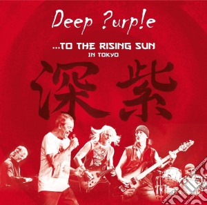 Deep Purple - To The Rising Sun. In Tokyo (2 Cd+Dvd) cd musicale di Deep Purple