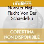 Monster High - Flucht Von Der Schaedelku cd