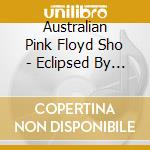 Australian Pink Floyd Sho - Eclipsed By The Moon-live cd musicale di Australian Pink Floyd Sho