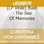 (LP Vinile) Bush - The Sea Of Memories vinile