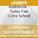 Audiobook - Turbo Fast 1-Irre Schnell cd musicale di Audiobook