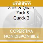 Zack & Quack - Zack & Quack 2 cd