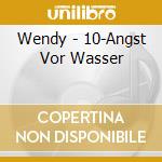 Wendy - 10-Angst Vor Wasser cd musicale di Wendy