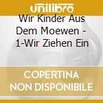 Wir Kinder Aus Dem Moewen - 1-Wir Ziehen Ein cd