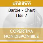 Barbie - Chart Hits 2 cd musicale di Barbie