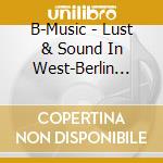 B-Music - Lust & Sound In West-Berlin 1979-1989 (7 Cd) cd