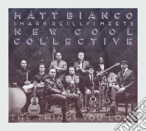 Matt Bianco, New Cool Collective, Mark Reilly - The Things You Love cd musicale di Matt Bianco and New Cool Collective