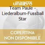 Team Paule - Liederalbum-Fussball Star cd musicale di Team Paule