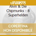 Alvin & Die Chipmunks - 8 Superhelden cd musicale di Alvin & Die Chipmunks