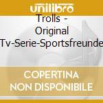 Trolls - (2)Original Tv-Serie-Sportsfreunde cd