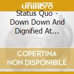 Status Quo - Down Down And Dignified At Royal Albert Hall cd musicale di Status Quo
