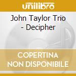 John Taylor Trio - Decipher cd musicale di John trio Taylor