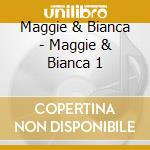 Maggie & Bianca - Maggie & Bianca 1 cd musicale di Maggie & Bianca