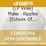 (LP Vinile) Malia - Ripples (Echoes Of Dreams) vinile