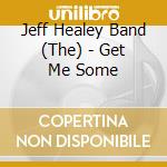 Jeff Healey Band (The) - Get Me Some cd