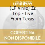 (LP Vinile) Zz Top - Live From Texas lp vinile di Zz Top
