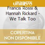 Francis Rossi & Hannah Rickard - We Talk Too cd musicale di Francis Rossi & Hannah Rickard