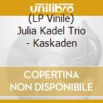 (LP Vinile) Julia Kadel Trio - Kaskaden vinile