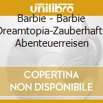Barbie - Barbie Dreamtopia-Zauberhafte Abenteuerreisen cd