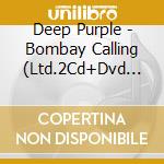 Deep Purple - Bombay Calling (Ltd.2Cd+Dvd Digipak) cd