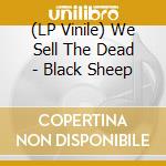 (LP Vinile) We Sell The Dead - Black Sheep lp vinile