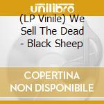 (LP Vinile) We Sell The Dead - Black Sheep vinile