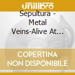 Sepultura - Metal Veins-Alive At Rock In Rio (Cd+Dvd Digi) cd