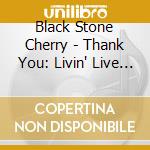 Black Stone Cherry - Thank You: Livin' Live (2 Cd) cd