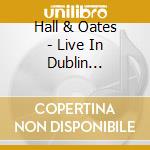 Hall & Oates - Live In Dublin (Blu-Ray Digipak) cd