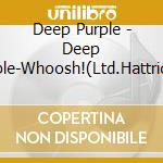 Deep Purple - Deep Purple-Whoosh!(Ltd.Hattrick Ed.) (2 Cd) cd