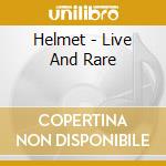 Helmet - Live And Rare cd musicale