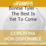 Bonnie Tyler - The Best Is Yet To Come cd musicale