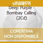 Deep Purple - Bombay Calling (2Cd) cd