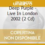 Deep Purple - Live In London 2002 (2 Cd) cd