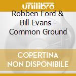 Robben Ford & Bill Evans - Common Ground cd