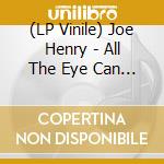 (LP Vinile) Joe Henry - All The Eye Can See (2 Lp) vinile