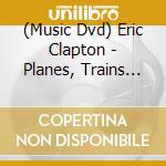 (Music Dvd) Eric Clapton - Planes, Trains And Eric: The Music, The Stories, The People - Mid And Far East Tour 2014 cd