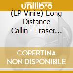 (LP Vinile) Long Distance Callin - Eraser (2 Lp) lp vinile