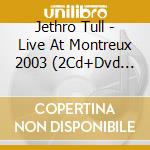 Jethro Tull - Live At Montreux 2003 (2Cd+Dvd Digipak) cd