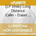 (LP Vinile) Long Distance Callin - Eraser (2 Lp) vinile